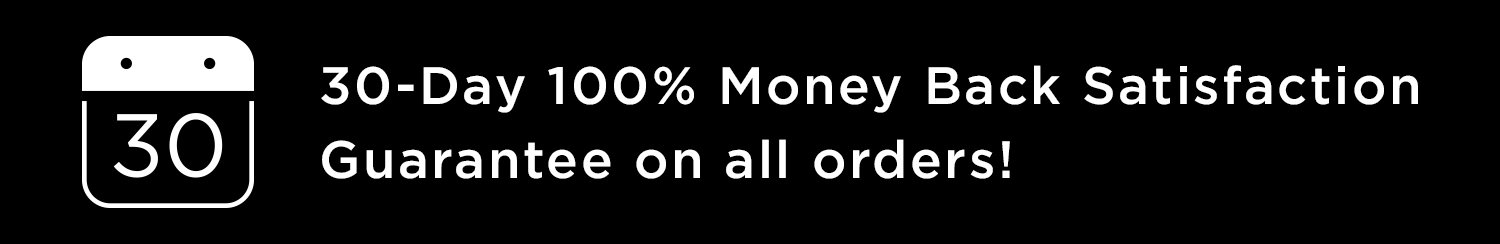 30-Day 100% Money Back Satisfaction Guarantee