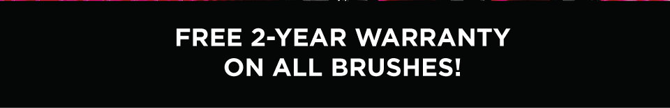 FREE 2-YEAR WARRANTY ON ALL BRUSHES!