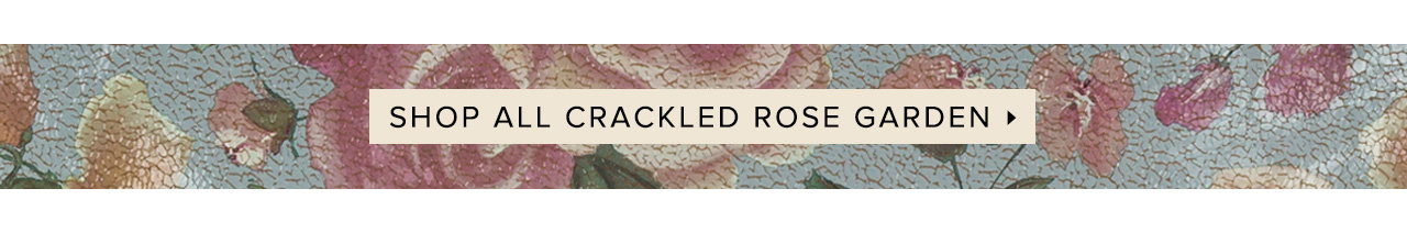 Shop All Crackled Rose Garden, New Collection