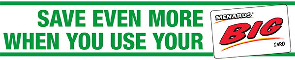 Save Even More When You Use Your Menards® BIG Card