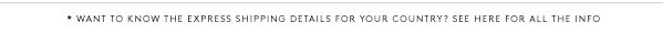 Want to know the express shipping details for your country? See here for all the info.