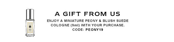 A Gift From Us: Enjoy a miniature Peony & Blush Suede Cologne (9ml) with your purchase. CODE: PEONY19 A Gift From Us: Enjoy a miniature Peony & Blush Suede Cologne (9ml) with your purchase. CODE: PEONY19