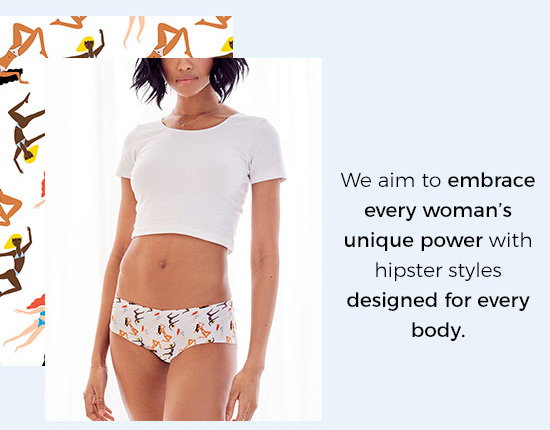 We aim to embrace every woman's unique power with hipster styles designed for every body.