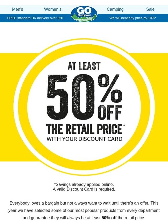 Go Outdoors GO Outdoors for less! At least 50 off over 200 lines