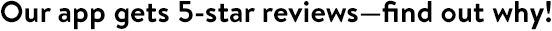 Our app gets 5-star reviews—find out why!