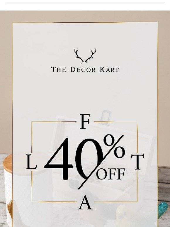 Time to grab FLAT 40% OFF on all decor products. Get your favourites before the stock ends!
