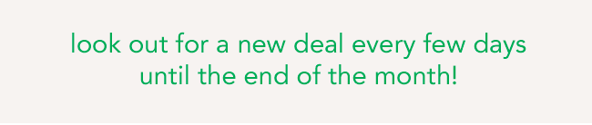 look out for a new deal every few days until the end of the month!