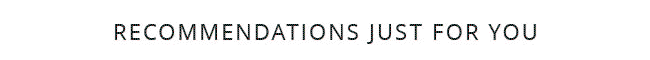 RECOMMENDATIONS JUST FOR YOU