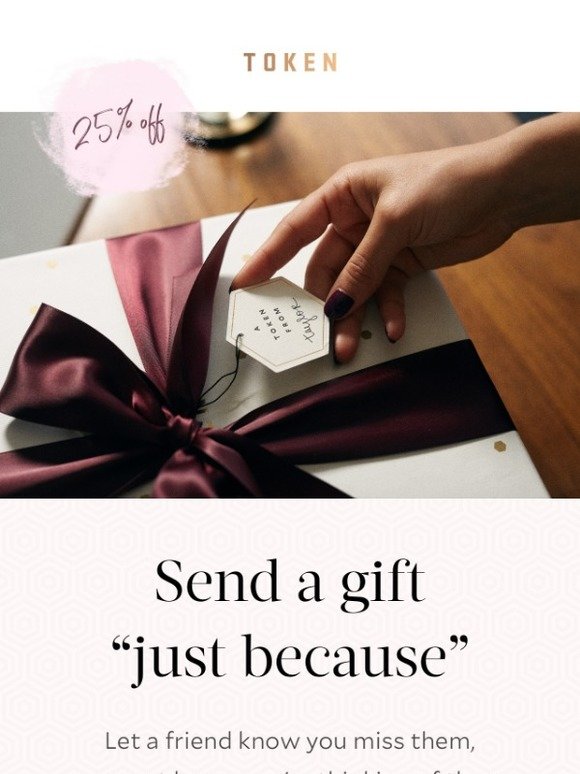 Send a gift "just because". Take 25% off one day only.