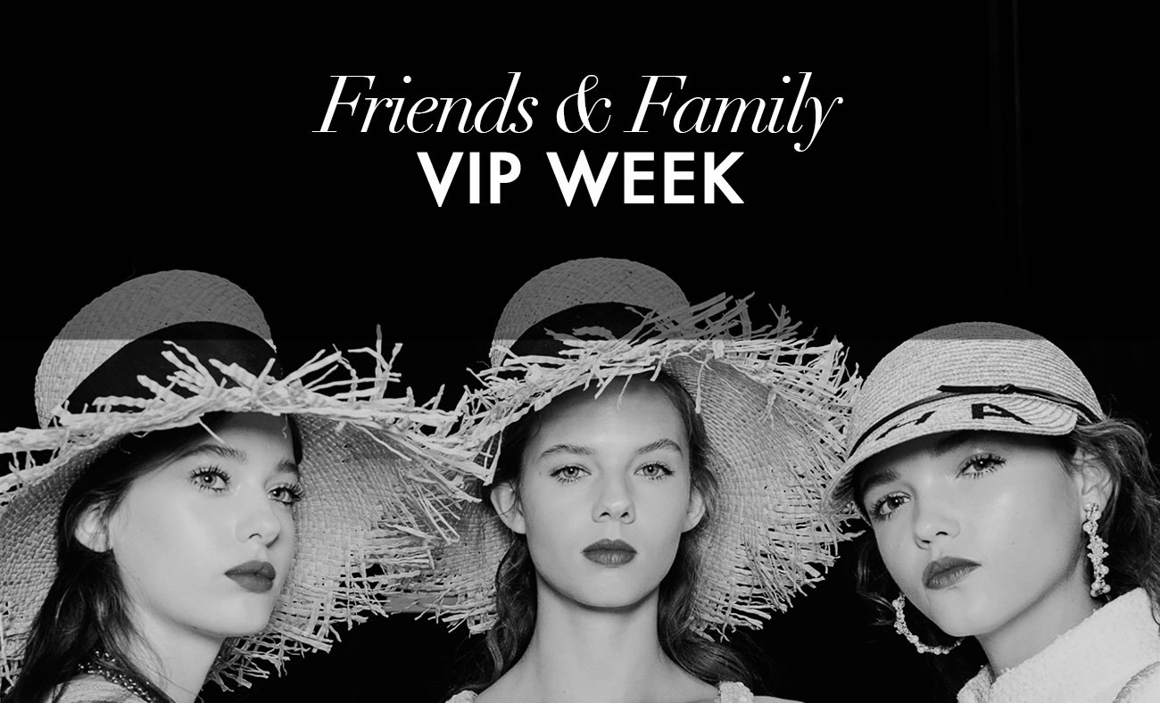 FRIENDS AND FAMILY VIP WEEK