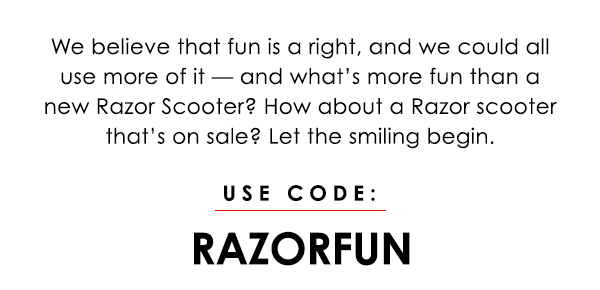 We believe that fun is a right, and we could all use more of it - and what's more fun than a new Razor Scooter? How about a Razor scooter that's on sale? Let the smiling begin. Use code: RAZORFUN