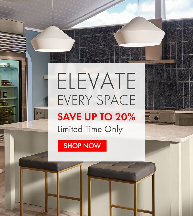 ELEVATE EVERY SPACE. SAVE UP TO 20%. LIMITED TIME ONLY. SHOP NOW.