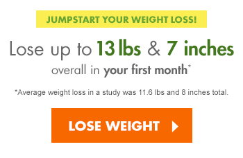 JUMPSTART YOUR WEIGHT LOSS! Lose up to 13 lbs & 7 inches overall in your first month* *Avg weight loss in a study was 11.6 lbs and 8 inches.