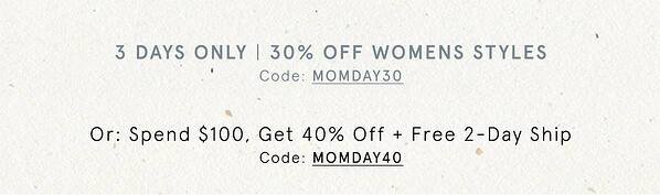 3 days only | 30% off womens styles. Plus: Spend $100, Get 40% Off + Free 2-Day Ship. Use code: MOMDAY40