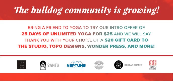 The bulldog community is growing!! Bring a friend to yoga to try our intro offer of 25 days of unlimited yoga for $25 