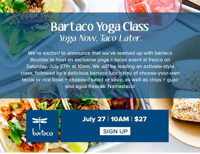 Were excited to announce that weve teamed up with bartaco Boulder to host an exclusive yoga + tacos event al fresco on Saturday, July 27th at 10am.
