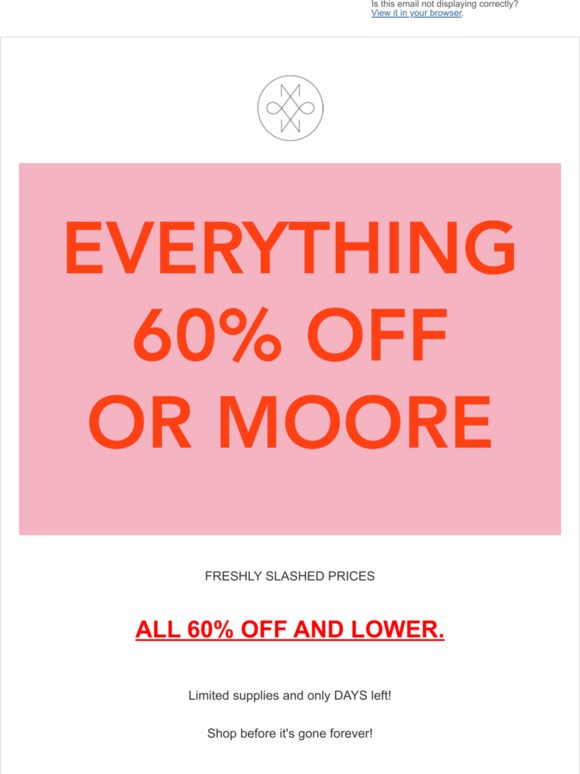 NEW SLASHED PRICES. EVERYTHING 60% OFF OR MORE.