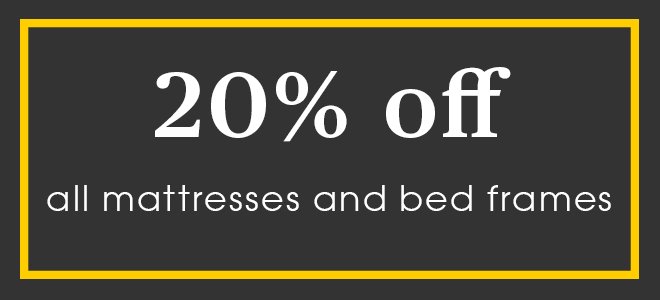 20% off all mattresses and bedframes