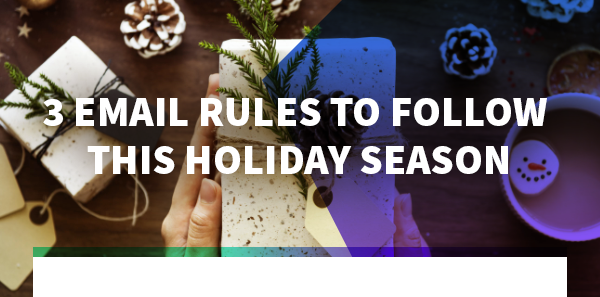 Follow These 3 Holiday Email Marketing Rules