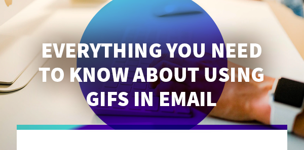 Everything You Need to Know about Using GIFs in Email