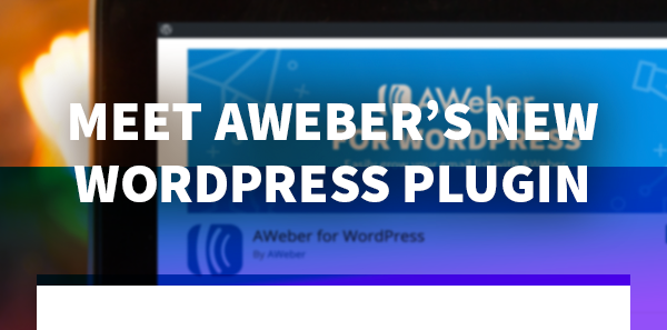 Meet AWeber’s NEW WordPress Plugin!
