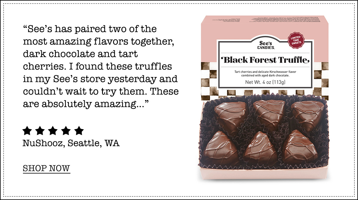 See's Candies, Inc. LIMITED TIME Black Forest Truffles are back! Milled