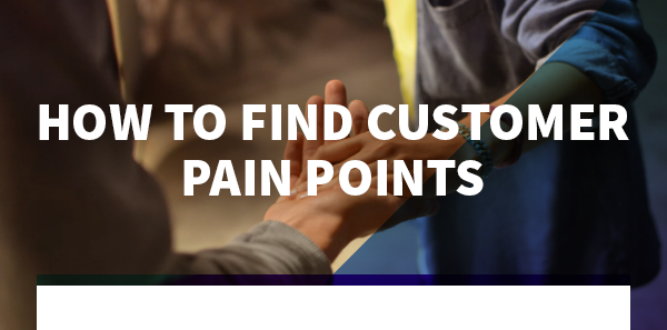 How to find your customer pain points