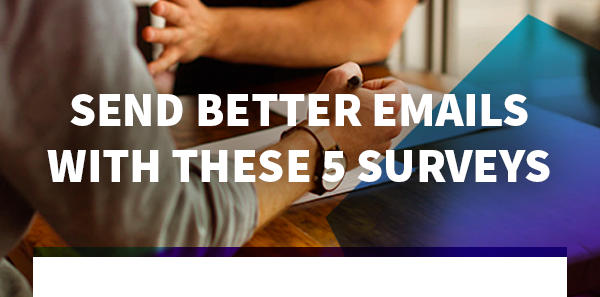 Send
Better Emails with These 5 Surveys