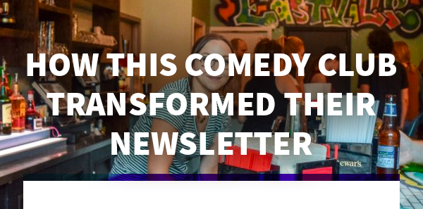 How This Comedy Club Transformed Their
Newsletter