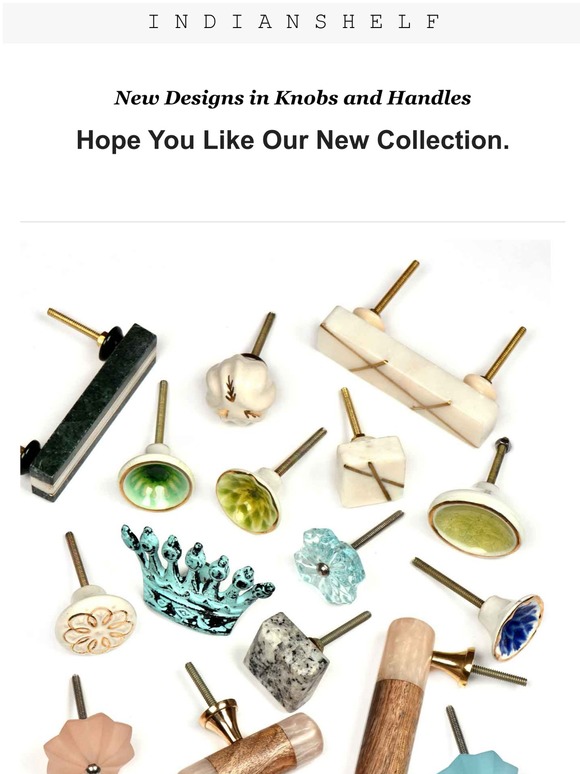 New Designs in Knobs and Handles; hope you like our new collection.