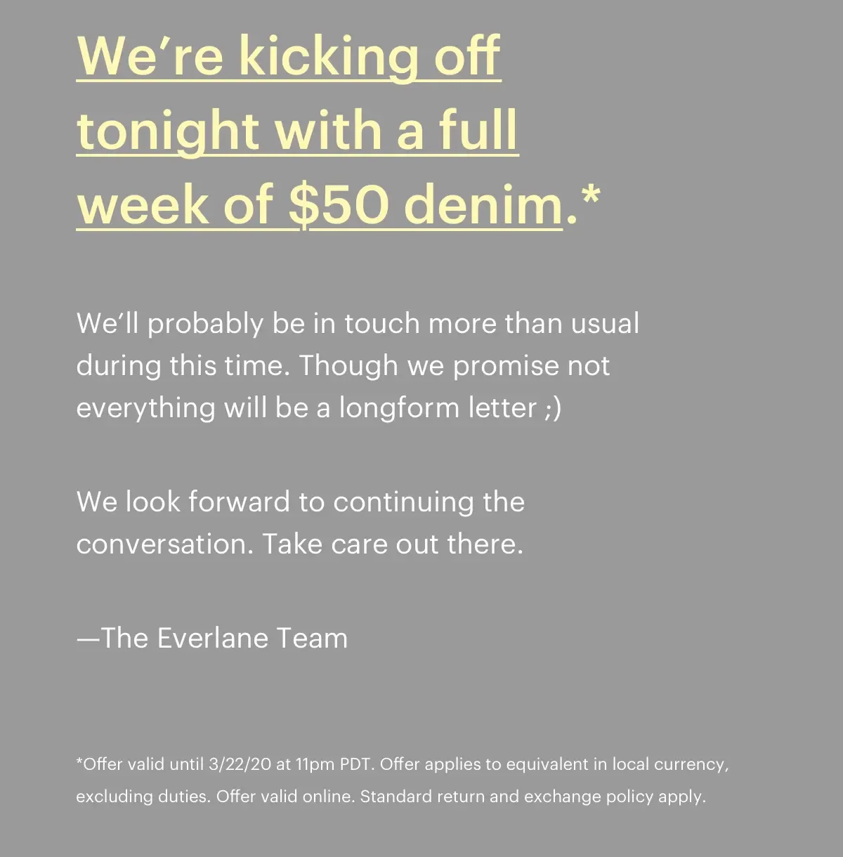 We look forward to continuing the conversation. Take care out there. - The Everlane Team