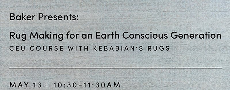 Baker Presents:|Rug Making for an Earth Conscious Generation|CEU COURSE WITH KEBABIAN'S RUGS|MAY 13|10:30-11:30AM
