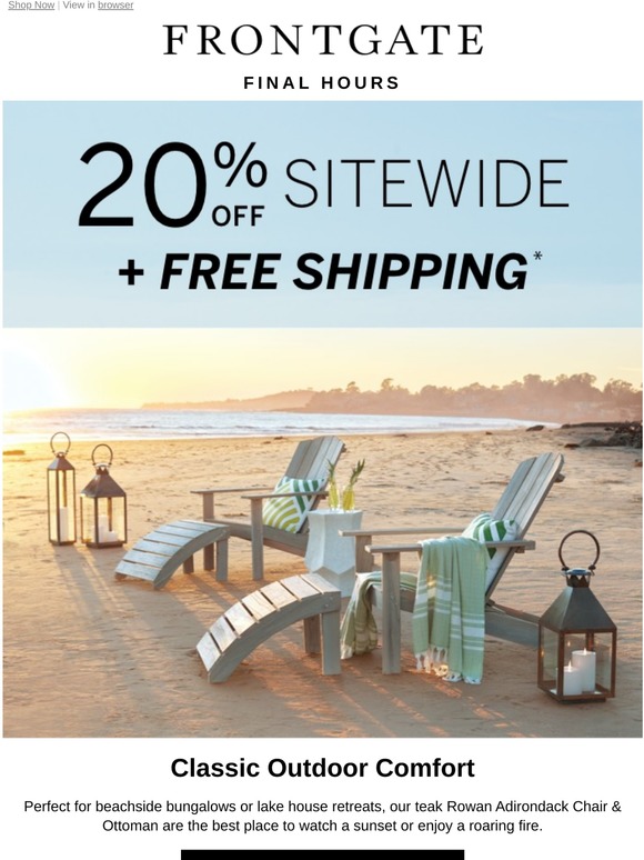 Frontgate: Last Chance 20% off sitewide free shipping ends at Frontgate: Last Chance 20% off sitewide free shipping ends at