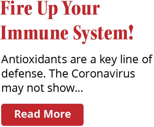 Fire Up Your Immune System! Antioxidants are a key line of defense. The Coronavirus may not show... | Read More