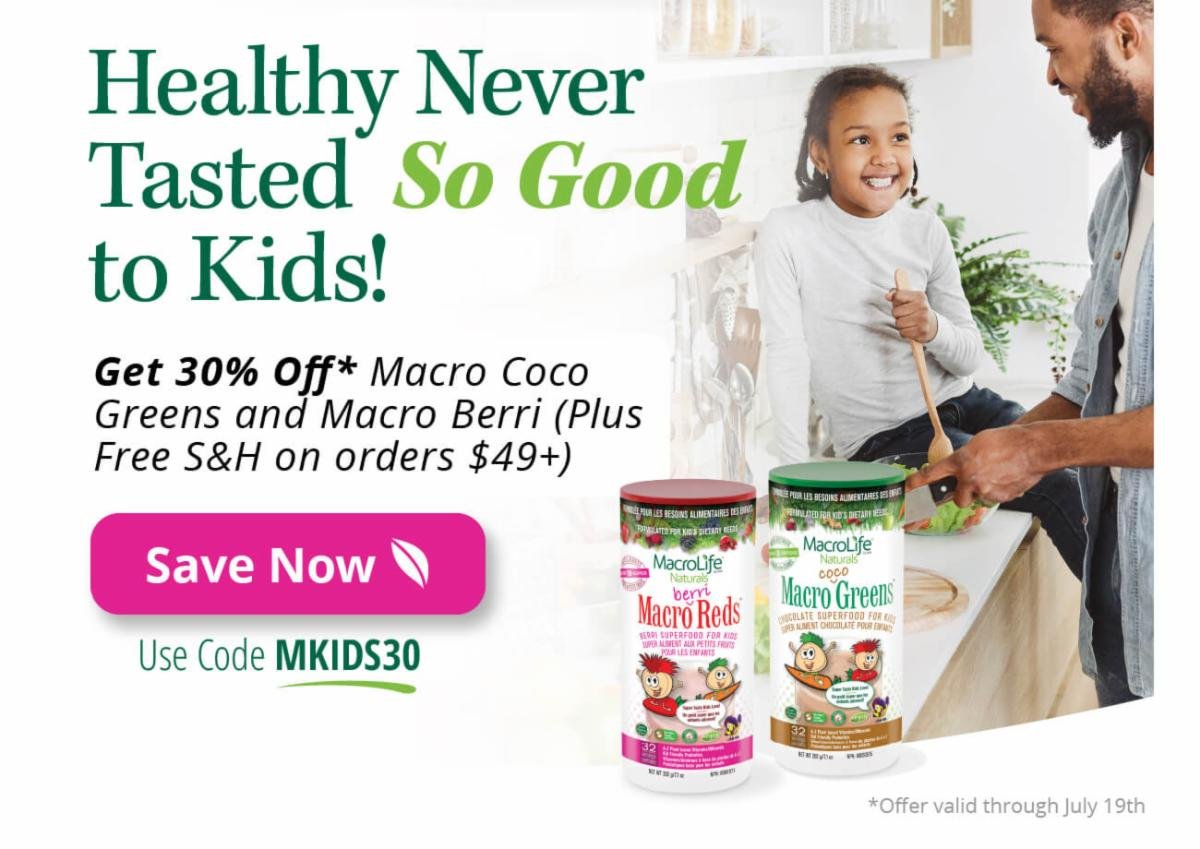 Healthy Never  Tasted So Good to Kids! | Get 30% Off* Macro Coco Greens and Macro Berri (Plus Free S&H on orders $49+) | Save Now With Code MKIDS30