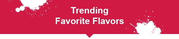 Trending Favorite Flavors