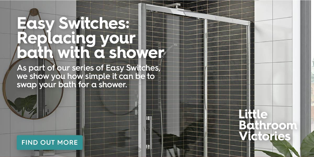Easy Switches Replacing your bath with a shower Milled
