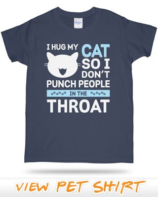 I hug my cat so I don't punch people in the throat