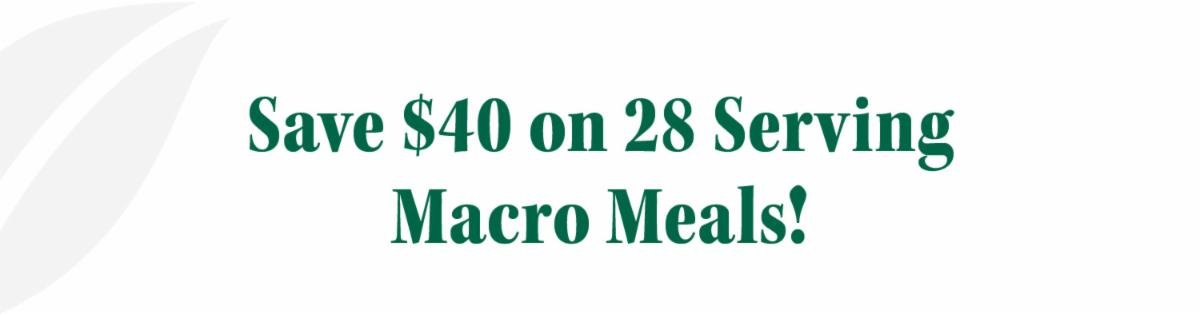 Save $40 on 28 Serving Macro Meals!