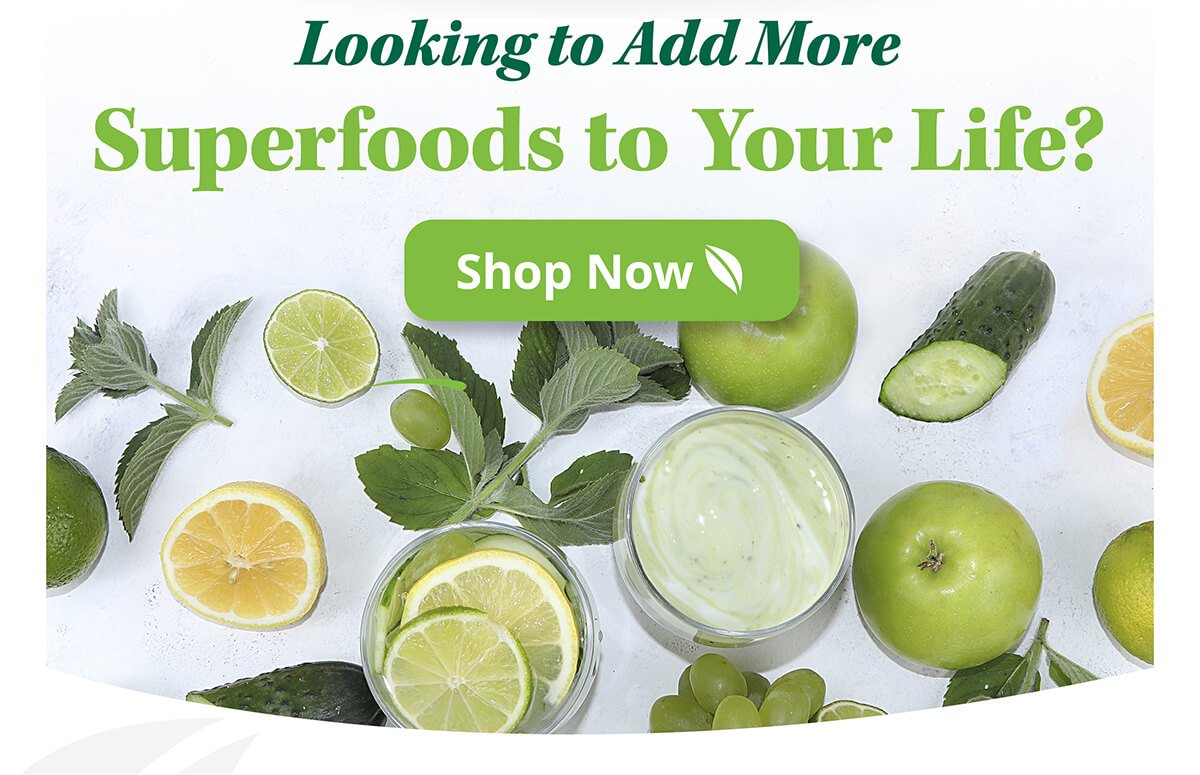 Looking to Add More  Superfoods to Your Life? Shop Now