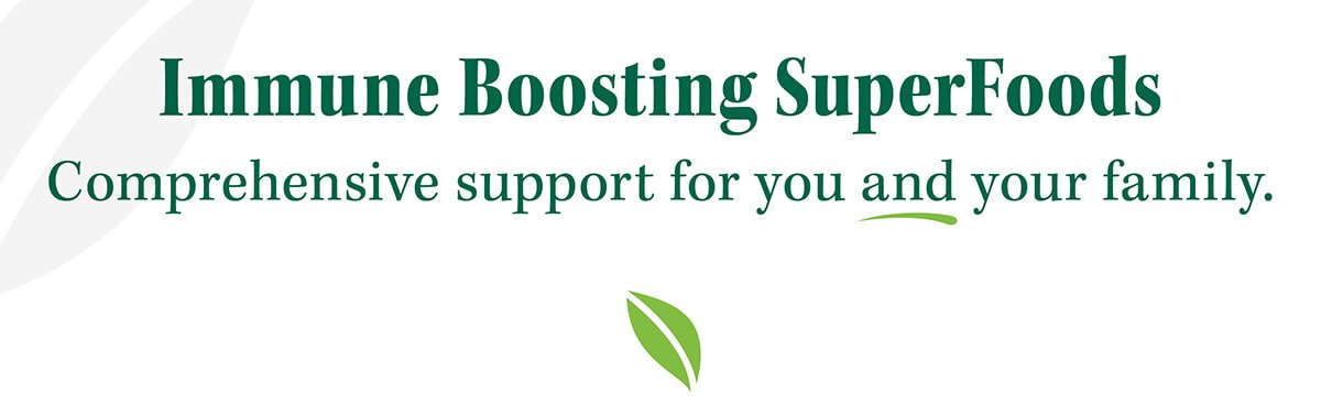 Immune Boosting SuperFoods Comprehensive support for you and your family.