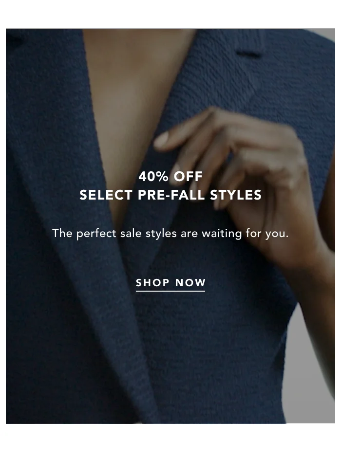 40% OFF SELECT PRE-FALL STYLES
