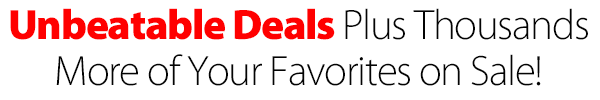 Unbeatable Deals Plus Thousands More of Your Favorites on Sale!