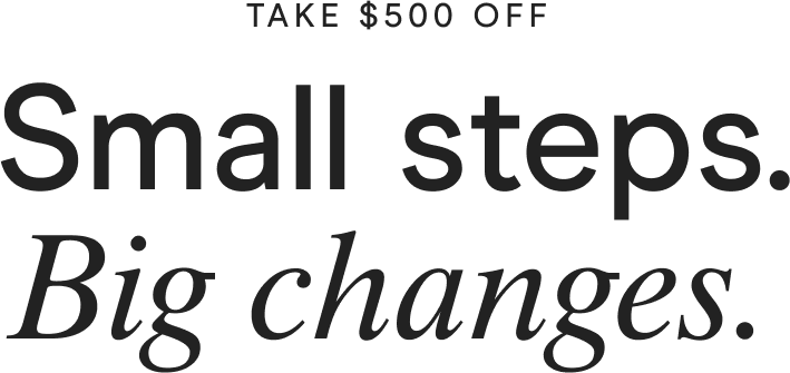 $500 Off - Small steps. Big changes.