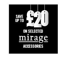 Save up to £20 on selected Mirage accessories.