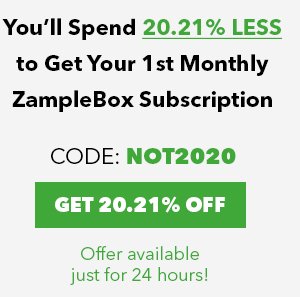 You’ll Spend 20.21% LESS to Get Your 1st Monthly ZampleBox Subscription! CODE: NOT2020. Offer available just for 24 hours!