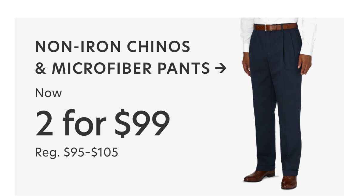 2 for $99 non-iron chinos and microfiber pants