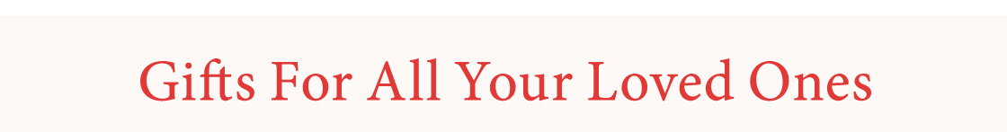 Gifts for all your loved ones