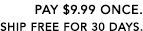 Pay $9.99. Ship Free For 30 Days