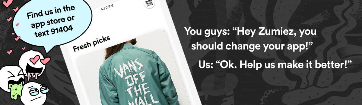 THE ZUMIEZ APP CLICK HERE TO GET THE APP OR TEXT 'APP' TO 91404
